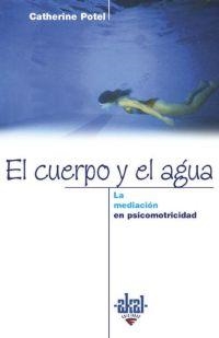 CUERPO Y EL AGUA, EL. LA MEDIACION EN PSICOMOTRICIDAD | 9788446014430 | POTEL, CATHERINE | Llibreria La Gralla | Librería online de Granollers