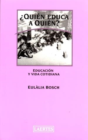 QUIEN EDUCA A QUIEN. EDUCACION Y VIDA COTIDIANA | 9788475845166 | BOSCH, EULALIA | Llibreria La Gralla | Llibreria online de Granollers
