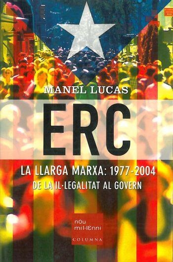 ERC LA LLARGA MARXA 1977-2004 DE LA IL.LEGALITAT AL GOVERN | 9788466404211 | LUCAS, MANEL | Llibreria La Gralla | Llibreria online de Granollers