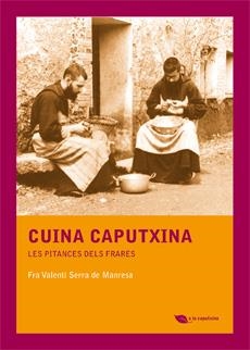 CUINA CAPUTXINA. LES PITANCES DELS FRARES | 9788483349885 | SERRA DE MANRESA, VALENTÍ | Llibreria La Gralla | Librería online de Granollers