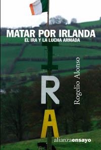 MATAR POR IRLANDA. EL IRA Y LA LUCHA ARMADA | 9788420641553 | ALONSO, ROGELIO | Llibreria La Gralla | Llibreria online de Granollers