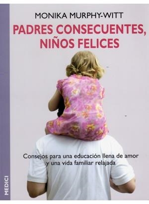 PADRES CONSECUENTES, NIÑOS FELICES | 9788489778955 | MURPHY WITT, MONIKA | Llibreria La Gralla | Llibreria online de Granollers