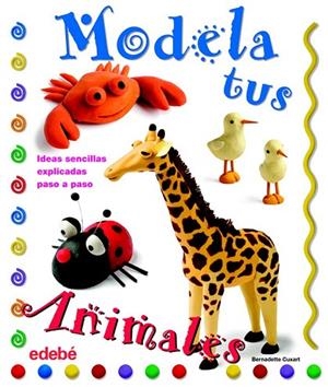 MODELA TUS ANIMALES.IDEAS SENCILLAS EXPLICADAS PASO A PASO | 9788423698202 | BERNADETTE CUXART PICART | Llibreria La Gralla | Llibreria online de Granollers