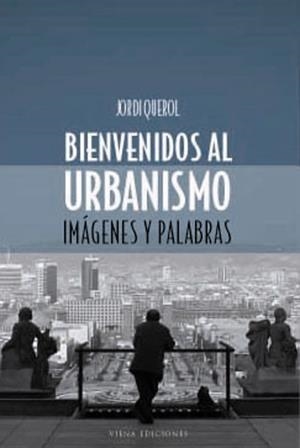 BIENVENIDOS AL URBANISMO. IMAGENES Y PALABRAS | 9788483302651 | QUEROL, JORDI | Llibreria La Gralla | Librería online de Granollers