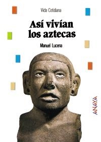 ASÍ VIVÍAN LOS AZTECAS (VIDA COTIDIANA) | 9788466793919 | LUCENA, MANUEL | Llibreria La Gralla | Librería online de Granollers