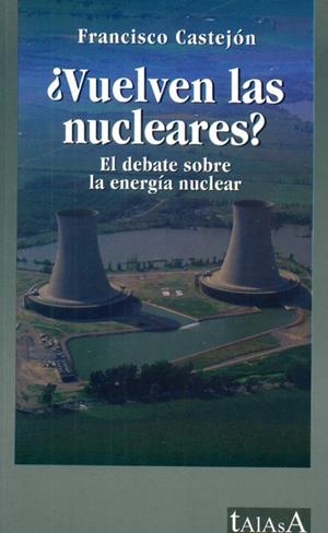 VUELVEN LAS NUCLEARES?. EL DEBATE SOBRE LA ENERGIA NUCLEAR | 9788496266018 | CASTEJON, FRANCISCO | Llibreria La Gralla | Librería online de Granollers