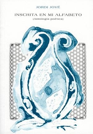 INSCRITA EN MI ALFABETO (ANTOLOGIA POETICA) | 9788484099369 | JOVE, JORDI | Llibreria La Gralla | Librería online de Granollers