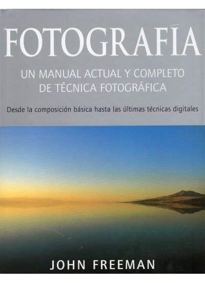 FOTOGRAFIA. UN MANUAL ACTUAL Y COMPLETO DE TECNICA FOTOGRAFI | 9788428213936 | FREEMAN, JOHN | Llibreria La Gralla | Librería online de Granollers