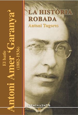 HISTORIA ROBADA, LA -EL BATLE ANTONI AMER GARANYA 1882-1936- | 9788495694935 | TUGORES, ANTONI | Llibreria La Gralla | Librería online de Granollers