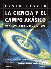 CIENCIA Y EL CAMPO AKASICO, LA. UNA TEORIA INTEGRAL DEL TODO | 9788497631594 | LASZLO, ERVIN | Llibreria La Gralla | Librería online de Granollers