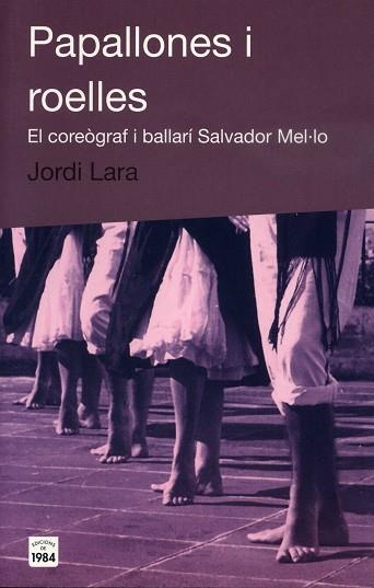 PAPALLONES I ROELLES. EL COREOGRAF I BALLARI SALVADOR MEL·LO | 9788496061408 | LARA, JORDI | Llibreria La Gralla | Llibreria online de Granollers