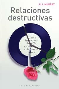 RELACIONES DESTRUCTIVAS. COMO LIBERARSE DE ELLAS Y CONSTRUIR | 9788497771313 | MURRAY, JILL | Llibreria La Gralla | Llibreria online de Granollers