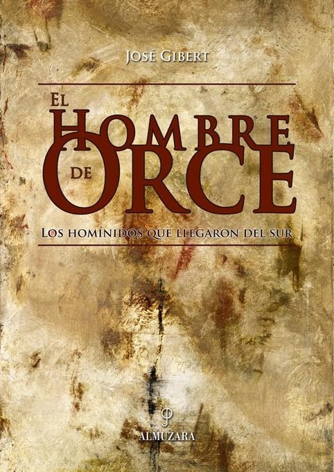 HOMBRE DE ORCE, EL. LOS HOMINIDOS QUE LLEGARON DEL SUR | 9788493337858 | GIBERT, JOSE | Llibreria La Gralla | Librería online de Granollers