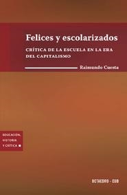 FELICES Y ESCOLARIZADOS. CRITICA DE LA ESCUELA EN LA ERA DEL | 9788480637428 | CUESTA, RAIMUNDO | Llibreria La Gralla | Librería online de Granollers