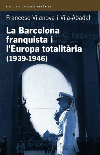 BARCELONA FRANQUISTA I L'EUROPA TOTALITARIA (1939-1946), LA | 9788497870955 | VILANOVA I VILA-ABADAL, FRANCESC | Llibreria La Gralla | Llibreria online de Granollers
