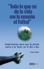 TODO LO QUE SE DE LA VIDA ME LO ENSEÑO EL FUTBOL | 9788475562438 | AMALFI, FRANCIS | Llibreria La Gralla | Librería online de Granollers
