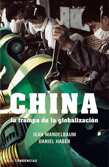 CHINA. LA TRAMPA DE LA GLOBALIZACION (TENDENCIAS) | 9788479536091 | MANDELBAUM, JEAN/HABER, DANIEL | Llibreria La Gralla | Llibreria online de Granollers