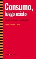 CONSUMO LUEGO EXISTO. PODER MERCADO Y PUBLICIDAD | 9788474268058 | TORRES I PRAT, JOAN | Llibreria La Gralla | Librería online de Granollers
