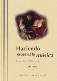 HACIENDO ESPECIAL LA MUSICA. FORMAS PRACTICAS DE HACER MUSIC | 9788446009986 | CHILDS, JOHN | Llibreria La Gralla | Librería online de Granollers