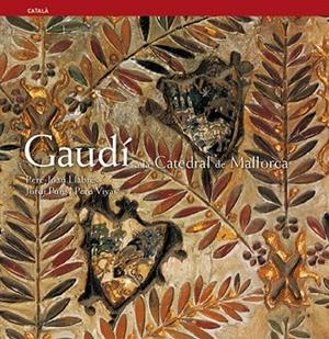 GAUDI A LA CATEDRAL DE MALLORCA | 9788484781462 | LLABRES, PERE-JOAN / PUIG, JORDI / VIVAS, PERE | Llibreria La Gralla | Librería online de Granollers