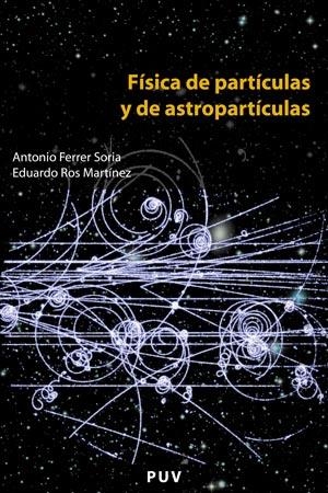 FISICA DE PARTICULAS Y DE ASTROPARTICULAS | 9788437061801 | FERRER SORIA, ANTONIO / ROS MARTINEZ, EDUARDO | Llibreria La Gralla | Librería online de Granollers