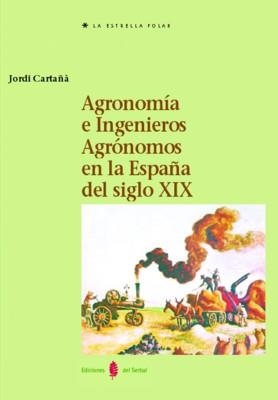 AGRONOMIA E INGENIEROS AGRONOMOS EN LA ESPAÑA DEL SIGLO XIX | 9788476283585 | CARTAÑA, JORDI | Llibreria La Gralla | Librería online de Granollers