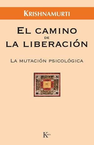 CAMINO DE LA LIBERACION, EL. LA MUTACION PSICOLOGICA | 9788472456471 | KRISHNAMURTI | Llibreria La Gralla | Llibreria online de Granollers