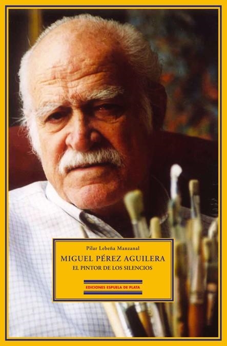 MIGUEL PEREZ AGUILERA. EL PINTOR DE LOS SILENCIOS | 9788484722151 | LEBEÑA MANZANAL, PILAR | Llibreria La Gralla | Librería online de Granollers