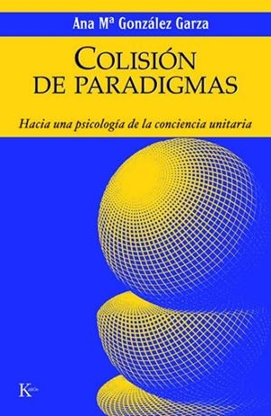 COLISION DE PARADIGMAS. HACIA UNA PSICOLOGIA DE LA CONCIENCI | 9788472456082 | GONZALEZ GARZA, ANA Mª | Llibreria La Gralla | Librería online de Granollers
