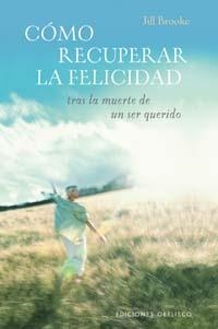 COMO RECUPERAR LA FELICIDAD TRAS LA MUERTE DE UN SER QUERIDO | 9788497772419 | BROOKE, JILL | Llibreria La Gralla | Llibreria online de Granollers