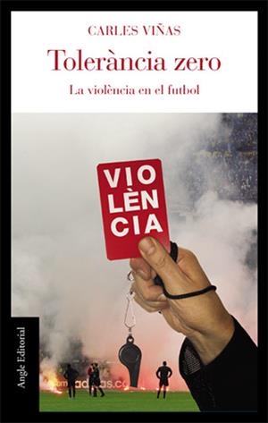 TOLERANCIA ZERO. LA VIOLENCIA EN EL FUTBOL | 9788496521124 | VIÑAS, CARLES | Llibreria La Gralla | Llibreria online de Granollers
