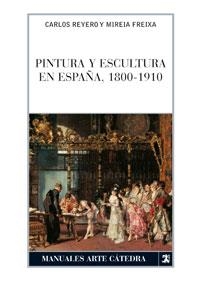 PINTURA Y ESCULTURA EN ESPAÑA 1800-1910 | 9788437622774 | REYERO, CARLOS / FREIXA, MIREIA | Llibreria La Gralla | Librería online de Granollers