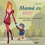 MAMA ES SEXY. MANUAL DE SUPERVIVENCIA SENSUAL PARA MADRES | 9788475564043 | CUSIDO, MIREIA | Llibreria La Gralla | Librería online de Granollers