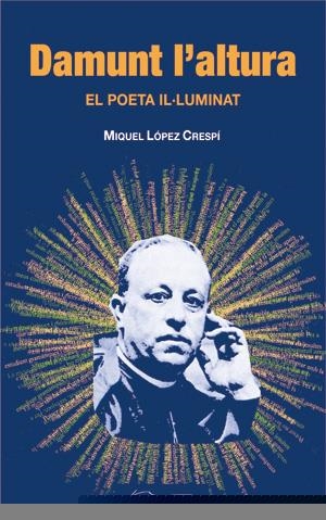 DAMUNT L'ALTURA. EL POETA ILUMINAT | 9788497793834 | LOPEZ CRESPI, MIQUEL | Llibreria La Gralla | Llibreria online de Granollers