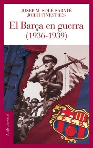 BARÇA EN GUERRA, EL. (1936-1939) | 9788496521186 | SOLE I SABATE, JOSEP M. / FINESTRES, JORDI | Llibreria La Gralla | Librería online de Granollers