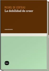 DEBILIDAD DE CREER, LA | 9788460983590 | CERTEAU, MICHEL DE | Llibreria La Gralla | Librería online de Granollers