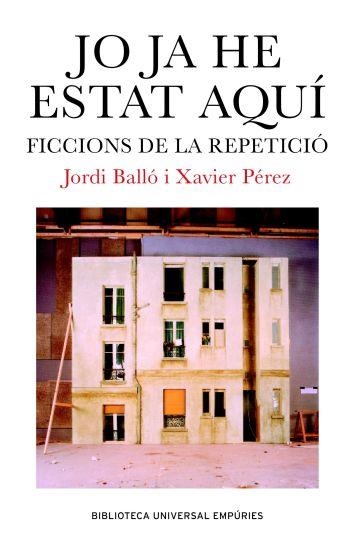 JO JA HE ESTAT AQUI. FICCIONS DE LA REPETICIO | 9788497871334 | BALLO, JORDI / PEREZ, XAVIER | Llibreria La Gralla | Librería online de Granollers