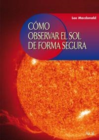 COMO OBSERVAR EL SOL DE FORMA SEGURA | 9788446024224 | MACDONALD, LEE | Llibreria La Gralla | Librería online de Granollers