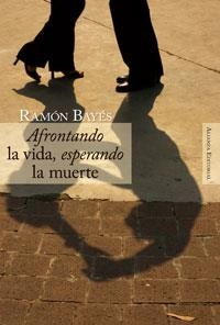 AFRONTANDO LA VIDA ESPERANDO LA MUERTE | 9788420647685 | BAYES, RAMON | Llibreria La Gralla | Llibreria online de Granollers