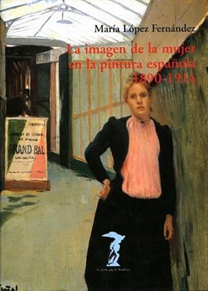 IMAGEN DE LA MUJER EN LA PINTURA ESPAÑOLA 1890-1914, LA | 9788477746737 | LOPEZ FERNANDEZ, MARIA | Llibreria La Gralla | Librería online de Granollers
