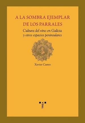 A LA SOMBRA EJEMPLAR DE LOS PARRALES CULTURA DEL VINO EN GAL | 9788497042642 | CASTRO, XAVIER | Llibreria La Gralla | Librería online de Granollers