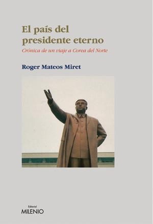 PAIS DEL PRESIDENTE ETERNO, EL. CRONICA DE UN VIAJE A COREA | 9788497431941 | MATEOS MIRET, ROGER | Llibreria La Gralla | Llibreria online de Granollers