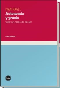 AUTONOMIA Y GRACIA. SOBRE LAS OPERAS DE MOZART | 9788493518714 | NAGEL, IVAN | Llibreria La Gralla | Llibreria online de Granollers