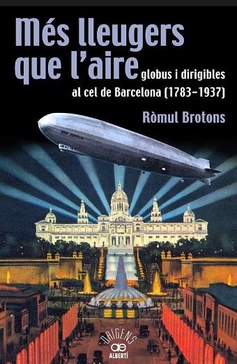 MÉS LLEUGERS QUE L'AIRE, GLOBUS I DIRIGIBLES AL CEL DE BARCELONA (1783-1937) | 9788472460966 | BROTONS, RÒMUL | Llibreria La Gralla | Llibreria online de Granollers