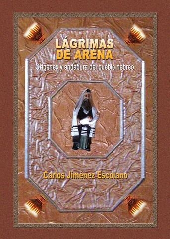 LÁGRIMAS DE ARENA. ORÍGENES Y ANDADURA DEL PUEBLO HEBREO | 9788415676065 | JIMÉNEZ ESCOLANO, CARLOS | Llibreria La Gralla | Llibreria online de Granollers