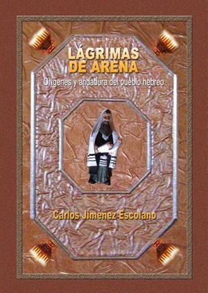 LÁGRIMAS DE ARENA. ORÍGENES Y ANDADURA DEL PUEBLO HEBREO | 9788415676065 | JIMÉNEZ ESCOLANO, CARLOS | Llibreria La Gralla | Llibreria online de Granollers