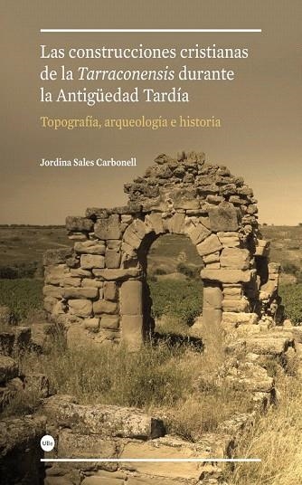 CONSTRUCCIONES CRISTIANAS DE LA TARRACONENSIS DURANTE LA ANTIGÜEDAD TARDÍA, LAS. | 9788447536085 | SALES CARBONELL, JORDINA | Llibreria La Gralla | Librería online de Granollers