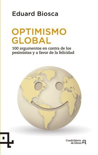 OPTIMISMO GLOBAL. 100 ARGUMENTOS EN CONTRA DE LOS PESIMISTAS Y A FAVOR DE LA FELICIDAD | 9788494003721 | BIOSCA, EDUARD | Llibreria La Gralla | Llibreria online de Granollers