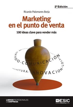 MARKETING EN EL PUNTO DE VENTA.100 IDEAS CLAVE PARA VENDER MÁS (2ª EDICIÓN) | 9788473568869 | PALOMARES, RICARDO | Llibreria La Gralla | Llibreria online de Granollers