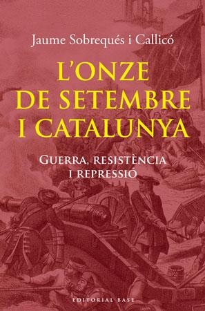 ONZE DE SETEMBRE I CATALUNYA, L'. GUERRA RESISTÈNCIA I REPRESSIÓ | 9788492437979 | SOBREQUÉS I CALLICÓ, JAUME | Llibreria La Gralla | Librería online de Granollers